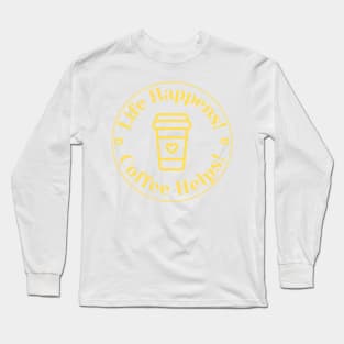 Life Happens, Coffee Helps. Funny Coffee Lover Quote. Can't do Mornings without Coffee then this is the design for you. Yellow Long Sleeve T-Shirt